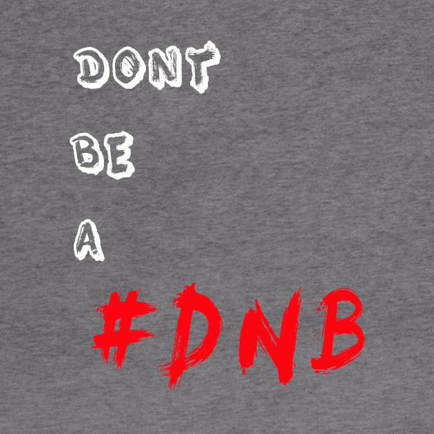 DONT BE A DNB by DESIGNBOOK